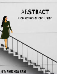 Abstract: A Collection of Confusion Anoshka Ram Author