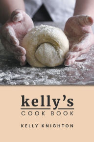 Kelly's Cook Book Kelly Knighton Author