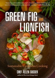 Green Fig and Lionfish: Sustainable Caribbean Cooking (A Gourmet Foodie Gift) Allen Susser Author