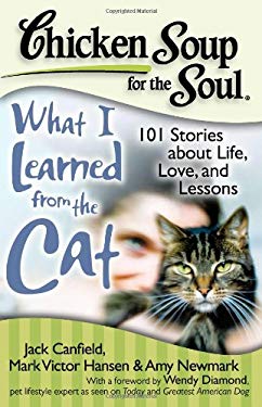 Chicken Soup for the Soul: What I Learned from the Cat : 101 Stories about Life, Love, and Lessons