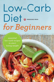 Low Carb Diet for Beginners: Essential Low Carb Recipes to Start Losing Weight Mendocino Press Author