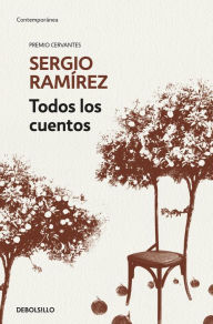 Todos los cuentos. Sergio Ramírez / Sergio Ramírez. All the Short Stories Sergio Ramirez Author