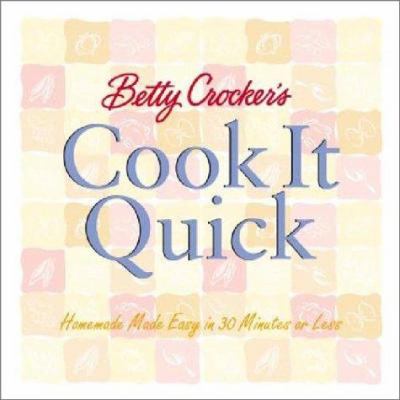 Betty Crocker's Cook It Quick : Homemade Made Easy in 30 Minutes or Less by Betty Crocker Editors