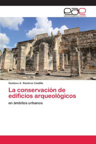 La conservación de edificios arqueológicos Gustavo A. RamÃrez Castilla Author