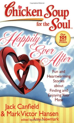 Chicken Soup for the Soul: Happily Ever After : Fun and Heartwarming Stories about Finding and Enjoying Your Mate