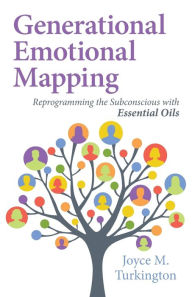 Generational Emotional Mapping: Reprogramming the Subconscious with Essential Oils Joyce M. Turkington Author