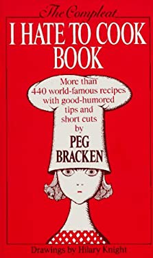 The Complete I Hate to Cook Book by Peg Bracken