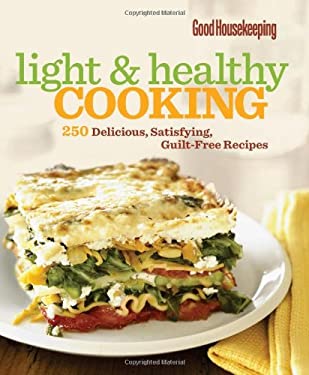 Good Housekeeping Light and Healthy Cooking : 250 Delicious, Satisfying, Guilt-Free Recipes by Good Housekeeping Editors