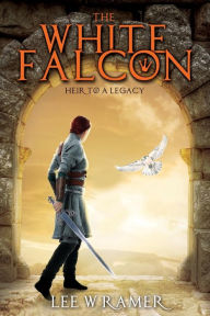 The White Falcon: Heir to a Legacy Lee W. Ramer Author