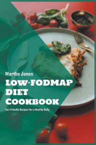 Low-FODMAP Diet Cookbook: Gut-Friendly Recipes for a Healthy Belly Martha Jones Author