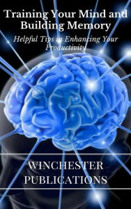 Training Your Mind and Building Memory: Helpful Tips in Enhancing Your Productivity Ram Das Author
