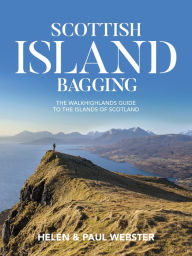 Scottish Island Bagging: The Walkhighlands Guide to the Islands of Scotland Helen Webster Author