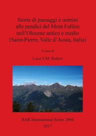 Storie di paesaggi e uomini alle pendici del Mont Fallère nell'Olocene antico e medio (Saint-Pierre, Valle d'Aosta, Italia) Luca V. M. Raiteri Edito