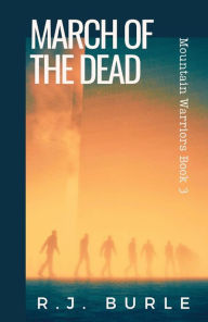 March of the Dead: Mountain Warriors Book 3 R.J. Burle Author
