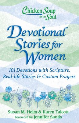 Chicken Soup for the Soul: Devotional Stories for Women : 101 Devotions with Scripture, Real-Life Stories and Custom Prayers