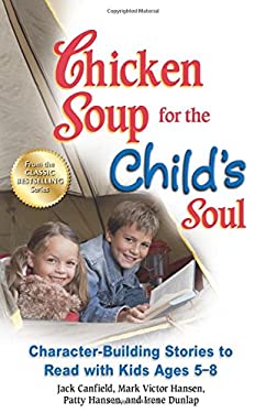 Chicken Soup for the Child's Soul : Character-Building Stories to Read with Kids Ages 5-8 by Mark Victor, Canfield, Jack, Hansen, Patty Hansen