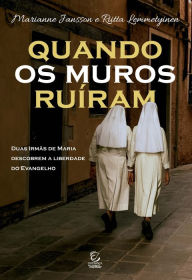Quando os muros ruÃram: Duas Irmãs de Maria descobrem a liberdade do Evangelho Marianne Jansson Author