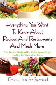 Everything You Want to Know about Recipes and Restaurants and Much More: This Book Is Designed for Celiac Sprue People Looking for Gluten Free Ideas E