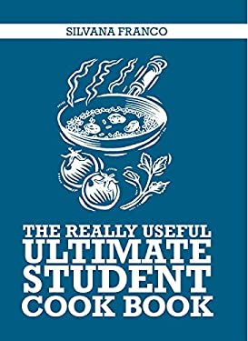 The Really Useful Ultimate Student Cook Book by Silvana Franco