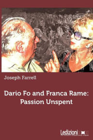 Dario Fo and Franca Rame: Passion Unspent Joseph Farrell Author