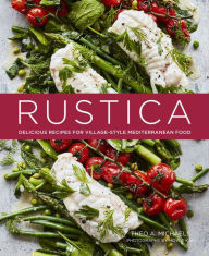 Rustica: Delicious Recipes for Village-style Mediterranean food Theo A. Michaels Author