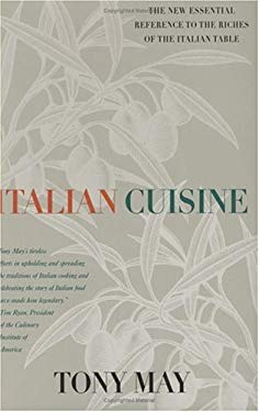 Italian Cuisine : The New Essential Reference to the Riches of the Italian Table by Tony May