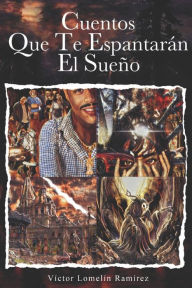 Cuentos Que te Espantarán el Sueño Víctor Lomelín Ramírez Author