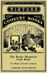 The Rocky Mountain Cook Book for High Altitude Cooking Caroline Trask Norton Author