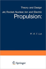 Jet, Rocket, Nuclear, Ion and Electric Propulsion: Theory and Design W.H.T. Loh Author