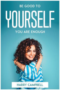 Be Good To Yourself, You Are Enough Harry Campbell Author