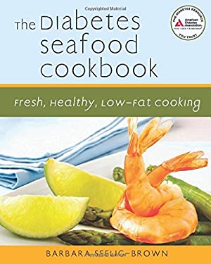 The Diabetes Seafood Cookbook : Fresh, Healthy, Low-Fat Cooking by Barbara Seelig-Brown