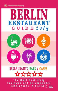 Berlin Restaurant Guide 2015: Best Rated Restaurants in Berlin - 500 restaurants, bars and cafés recommended for visitors. Matthew H. Gundrey Author