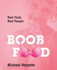 Boob Food: Real Food, Real People Michael Harpster Author
