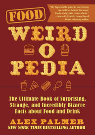 Food Weird-o-Pedia: The Ultimate Book of Surprising, Strange, and Incredibly Bizarre Facts about Food and Drink Alex Palmer Author