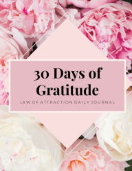 30 Days Of Gratitude: Law Of Attraction, Mindfulness Journal, Daily Reflection, Attitude Of Gratitude, Positivity Affirmations Amy Newton Author