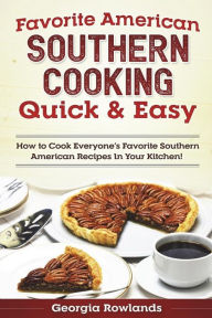Favorite American Southern Cooking Quick & Easy: How to Cook Everyone's Favorite Southern American Recipes in Your Kitchen! Georgia Rowlands Author