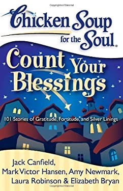 Chicken Soup for the Soul: Count Your Blessings : 101 Stories of Gratitude, Fortitude, and Silver Linings