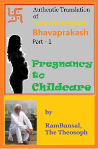Authentic Translation of Ayurvedic Scripture Bhavaprakash Part 1: Pregnancy to Childcare Ram Bansal Author