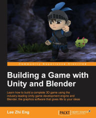 Building a Game with Unity and Blender: Give life to your ideas by developing complete 3D games with the Unity game engine and Blender Lee Zhi Eng Aut