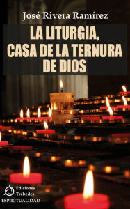 La liturgia, casa de la ternura de Dios José Rivera Ramírez Author