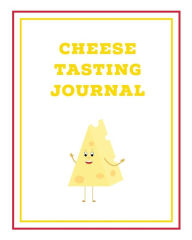 Cheese Tasting Journal: Write, Track & Record Cheeses Book, Cheese Lovers Gift, Keep Notes, Review Section Pages Notebook, Diary Amy Newton Au