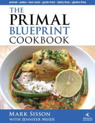 The Primal Blueprint Cookbook: Primal, Low Carb, Paleo, Grain-Free, Dairy-Free and Gluten-Free Mark Sisson Author