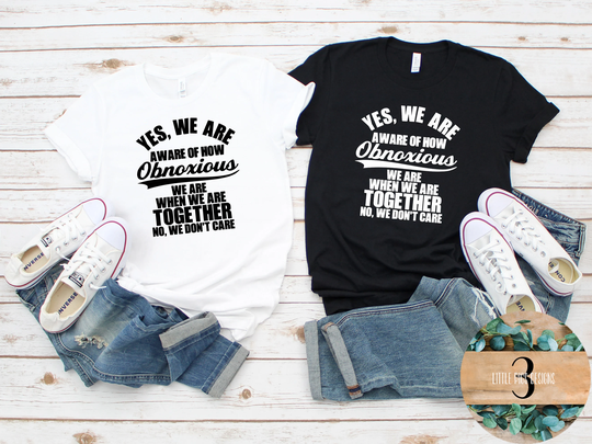 Yes We Aware Of How Obnoxious Are Together Shirt Friend