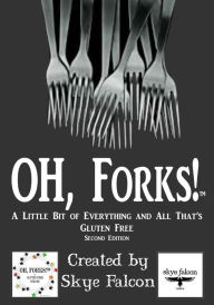 OH, Forks!: A Little Bit of Everything & All That's Gluten Free Skye Falcon Author