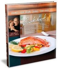 Change Your Brain, Change Your Body Cookbook: Cook Right to Live Longer, Look Younger, Be Thinner and Decrease Your Risk of Obesity, Depression, Alzhe