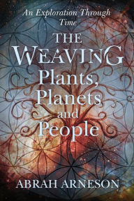 The Weaving: An Exploration Through Time Abrah Arneson Author