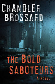 The Bold Saboteurs: A Novel Chandler Brossard Author