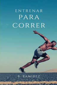 Entrenar para correr Bernabé RamÃrez Herrada Author