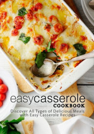 Easy Casserole Cookbook: Discover All Types of Delicious Meals with Easy Casserole Recipes BooKSumo Press Author