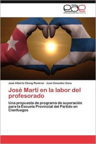Jose Marti En La Labor del Profesorado Jos Alberto Chang Ram Rez Author